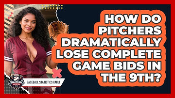 How Do Pitchers Dramatically Lose Complete Game Bids In The 9th? - Baseball Statistics Vault