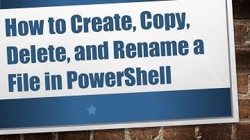 How to Create, Copy, Delete, and Rename a File in PowerShell