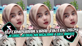 DJ CAMPURAN VIRAL TIK TOK TERBARU 2024 JEDAG JEDUG MENGKANE FULL BASS