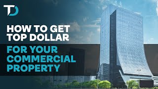 How to Get Top Dollar For Your Commercial Property
