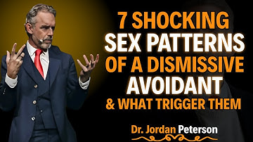 7 Shocking Sex Patterns of a Dismissive Avoidant & What Triggers Them" | JORDAN PETERSON