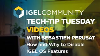 How and Why to Disable IGEL OS Features - IGEL Tech-Tips Tuesday Video!