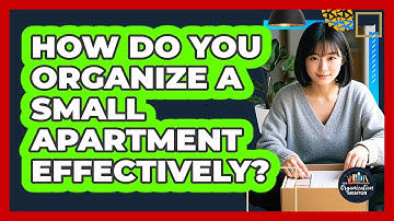How Do You Organize A Small Apartment Effectively? - Your Organization Mentor