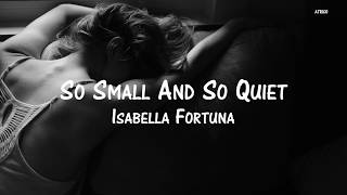 Isabella Fortuna - So Small And So Quiet | Lyrics | Sub. Español