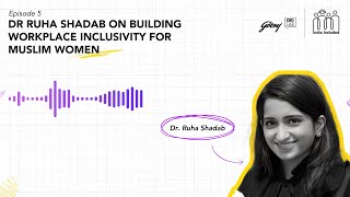 Ep 05: Dr Ruha Shadab on Building Workplace Inclusivity for Muslim Women