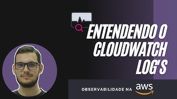Observabilidade na AWS | Entendendo o CloudWatch Logs & CloudWatch Logs Insights