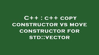C++ : c++ copy constructor vs move constructor for std::vector