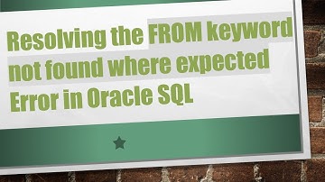 Resolving the FROM keyword not found where expected Error in Oracle SQL