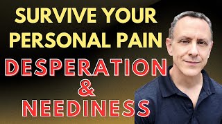 Escaping Your Personal Pain of Desperation and Neediness