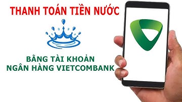 Cách thanh toán tiền nước bằng tài khoản ngân hàng Vietcombank