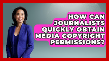 How Can Journalists Quickly Obtain Media Copyright Permissions? - Journalism Explained