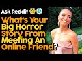 What&#39;s Your Big Horror Story From Meeting An Online Friend?