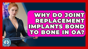 Why Do Joint Replacement Implants Bond To Bone In OA? - Osteoarthritis Relief Hub