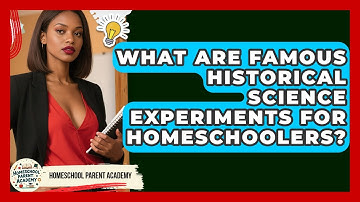 What Are Famous Historical Science Experiments For Homeschoolers? - Homeschool Parent Academy