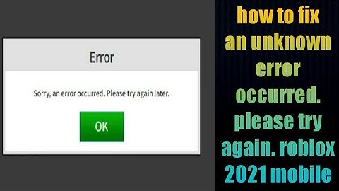 how to fix an unknown error occurred. please try again. roblox 2021 mobile | unknown error occurred