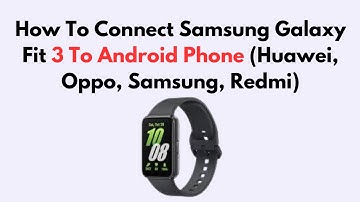 Connect Samsung Galaxy Fit 3 to Android Phone – Pairing Guide Huawei, Oppo, Samsung & Redmi Devices