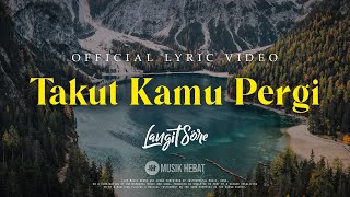 Langit Sore - Takut Kamu Pergi (Official Lyric Video)