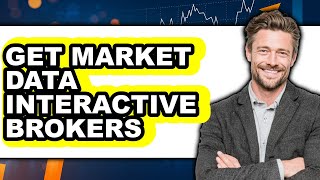 How to Get Market Data Interactive Brokers (Updated)