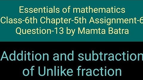 Essentials of mathematics Class-6th Ch-5th Assi-6 Que-13 by Mamta Batra || Unlike fractions||