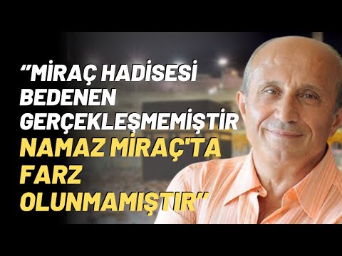 ‘’Miraç Hadisesi Bedenen Gerçekleşmemiştir. Namaz Miraç'ta Farz Olunmamıştır’’