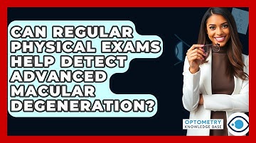 Can Regular Physical Exams Help Detect Advanced Macular Degeneration? - Optometry Knowledge Base