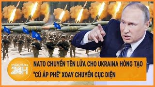 Điểm nóng quốc tế: NATO chuyển tên lửa cho Ukraina hòng tạo \\