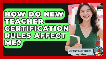 How Do New Teacher Certification Rules Affect Me? - Aspiring Teacher Guide