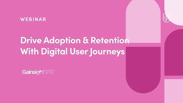 Webinar: Drive Adoption & Retention With Digital User Journeys by Gainsight PX