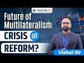The Future of Multilateralism in the 21st Century | UPSC Current Affairs 2025| Vishal sir