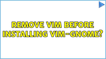 Ubuntu: Remove vim before installing vim-gnome? (2 Solutions!!)