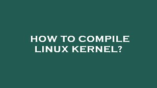 How to compile linux kernel?