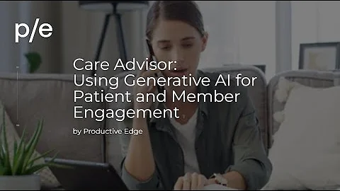 Improving Patient Engagement With Generative AI | Care Advisor