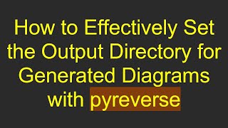 How to Effectively Set the Output Directory for Generated Diagrams with pyreverse