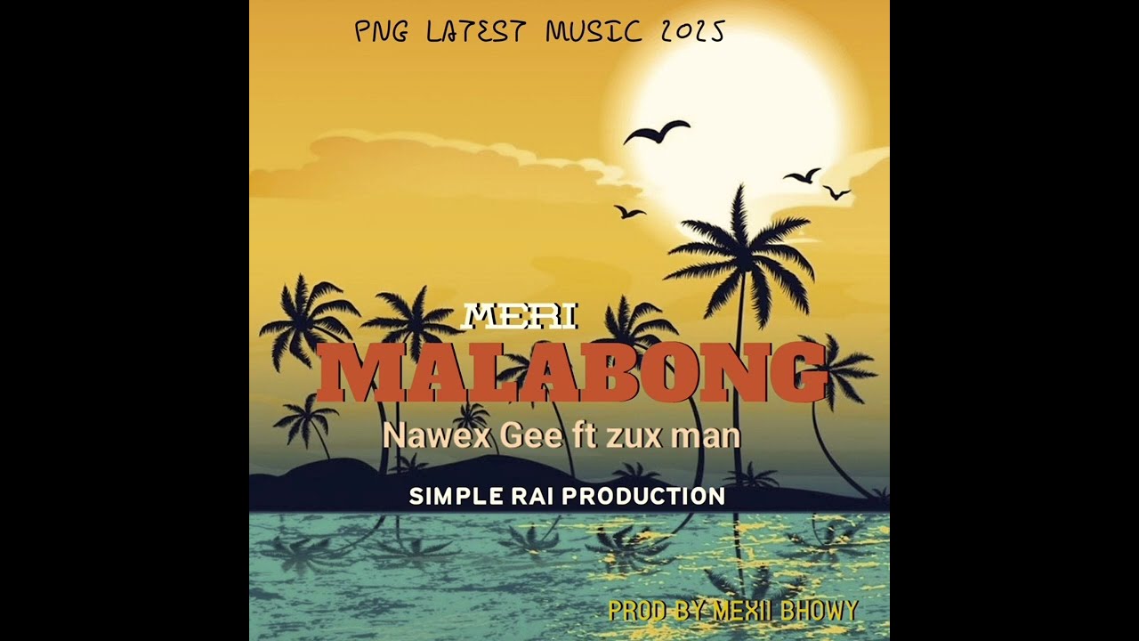 MERI MALABONG - Nawex Gee FT. Zux Man (SIMPLE RAII PRODUCTION)2025 PNG MUSIC