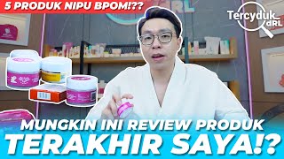 MUNGKIN INI REVIEW TERAKHIR SAYA!? 5 PRODUK INI NIPU BPOM!?? - TERCYDUK