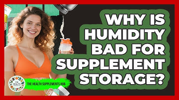 Why Is Humidity Bad For Supplement Storage? - The Health Supplement Hub
