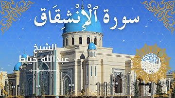 84Quran Surah Al Inshiqaaq  Al Sheikh Abdullah Khayat  الشيخ عبدالله خياط   سورة الانشقاق كاملة