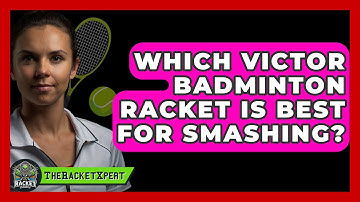 Which Victor Badminton Racket Is Best For Smashing? - The Racket Xpert