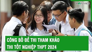 Bộ GD-ĐT công bố đề thi tham khảo Kỳ thi Tốt nghiệp THPT năm 2024 l Báo Dân Việt
