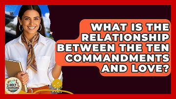What Is The Relationship Between The Ten Commandments And Love? - Holy Landmarks