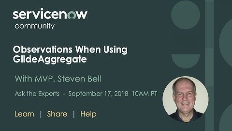 9/17 Ask the Expert: Observations When Using GlideAggregate with Steven Bell, MVP