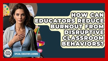 How Can Educators Reduce Burnout From Disruptive Classroom Behaviors? - Special Education Learning