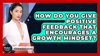 How Do You Give Positive Feedback That Encourages A Growth Mindset - Modern Manager Toolbox