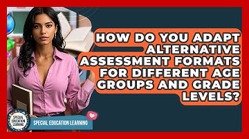 How Do You Adapt Alternative Assessment Formats For Different Age Groups And Grade Levels?