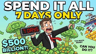 POV: You Have $500 BILLION… And Only 7 Days to Spend It All