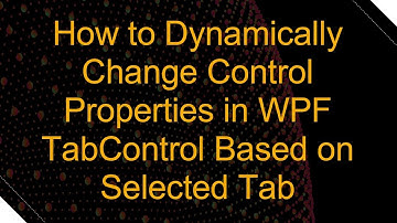 How to Dynamically Change Control Properties in WPF TabControl Based on Selected Tab