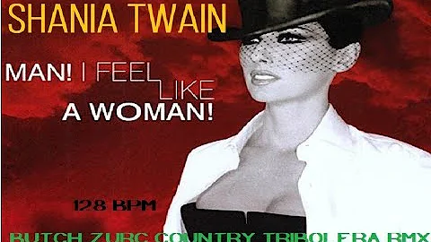 MAN! I FEEL LIKE A WOMAN - SHANIA TWAIN (BUTCH ZURC COUNTRY TRIBOLERA RMX) - 128.00 BPM