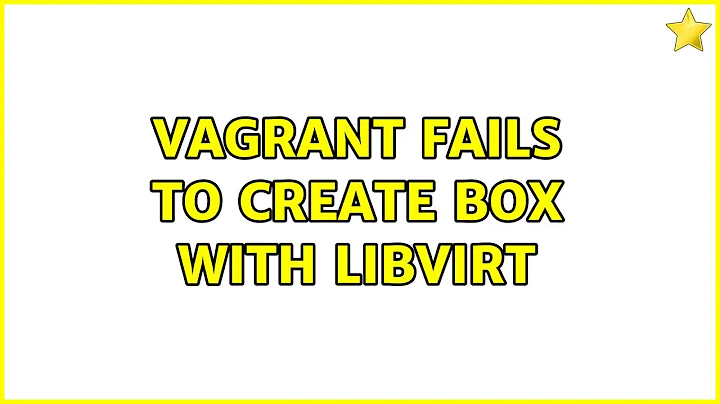 vagrant fails to create box with libvirt (4 Solutions!!)