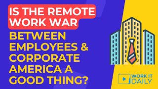 Why I believe the remote work war between employees and corporate America is a good thing! 💯😜🤯💸