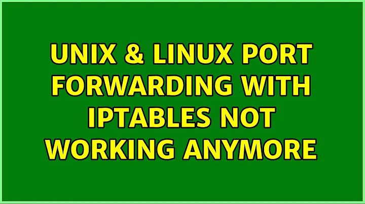 Unix & Linux: Port forwarding with iptables not working anymore